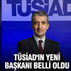 TÜSİAD'ın yeni başkanı belli oldu