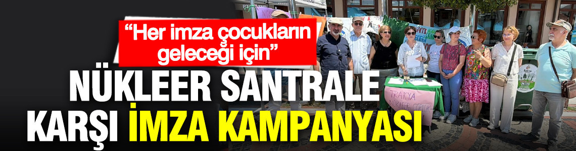 Nükleer santrale karşı imza kampanyası: Her imza çocukların geleceği için