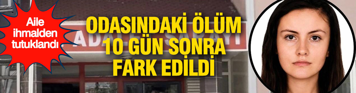 Odasındaki ölüm 10 gün sonra fark edildi: Anne ve kardeşleri tutuklandı