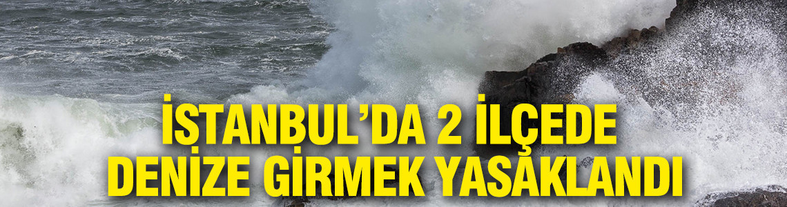 İstanbul’da 2 ilçede denize girmek yasaklandı