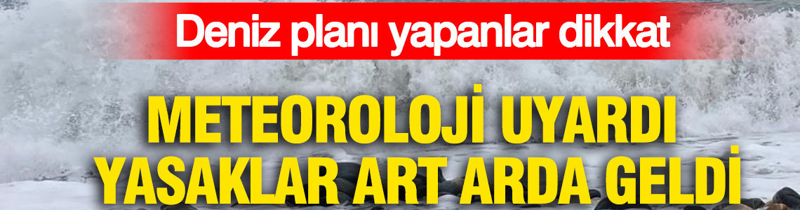 Meteoroloji uyardı, yasaklar art arda geldi: İstanbul'da deniz planı yapanlar dikkat
