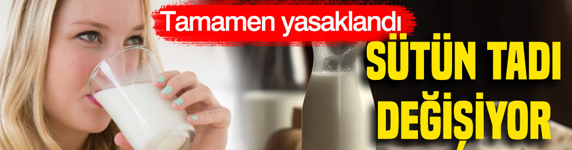 Sütün tadı değişiyor: Tamamen yasaklandı