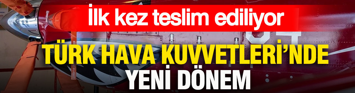 Türk Hava Kuvvetleri’nde yeni dönem: İlk kez teslim ediliyor