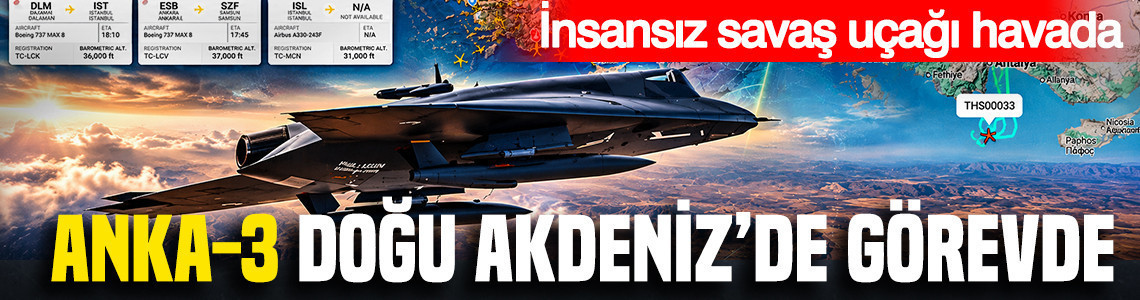 ANKA-3 Doğu Akdeniz’de görevde: İnsansız savaş uçağı havada