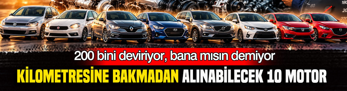 200 bin kilometre üzerinde de tercih edilebilecek 10 otomobil motoru listelendi