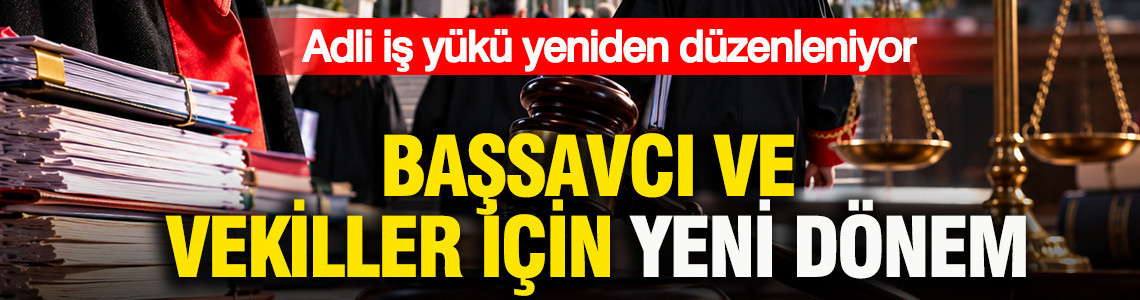 Başsavcı ve vekiller için yeni dönem: Adli iş yükü yeniden düzenleniyor