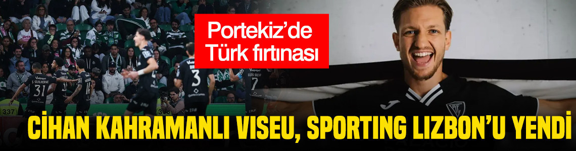 Portekiz’de Türk fırtınası: Cihan Kahramanlı Viseu, Sporting Lizbon’u yendi
