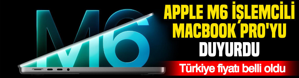 Apple, M6 işlemcili MacBook Pro'yu duyurdu: Türkiye fiyatı 137.999 TL
