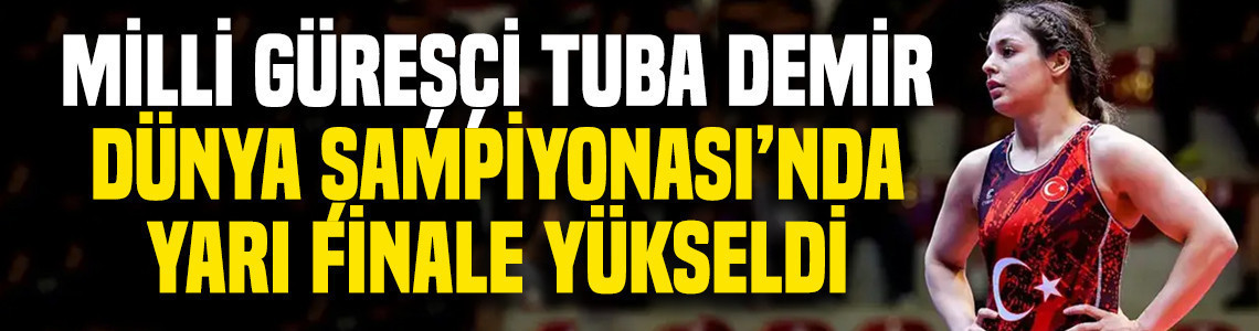 Tuba Demir, Dünya Güreş Şampiyonası’nda yarı finale çıktı