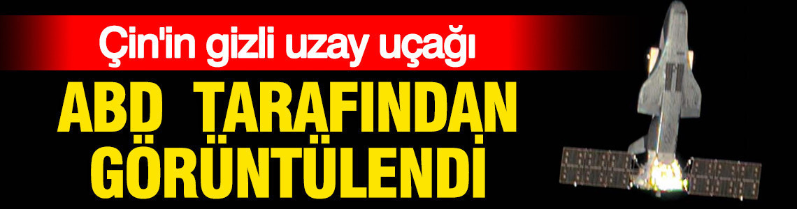 Çin'in gizli uzay uçağı "CSSHQ" ABD uydusu tarafından görüntülendi