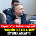 Oktay Kaynarca'nın ifadesi ortaya çıktı: '100 bin doları aldım' diyerek anlattı