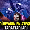 Dünyanın en ateşli taraftarları, listede sürpriz takımlar da var