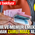 Memur ve memur emeklileri ne zaman zamlı maaş alacak?