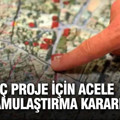 Üç proje için acele kamulaştırma kararı