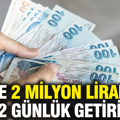 2 milyon liranın 32 günlük getirisi ne oldu?