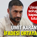 Ümit Karan'ın ifadesi ortaya çıktı