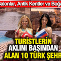 Turistlerin aklını başından alan 10 Türk şehri: Boğaz’dan Peri Bacalarına, mavi yolculuktan Göbeklitepe’ye…