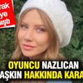 Ünlü oyuncu Nazlıcan Taşkın tutuklandı: Fenalaşarak hastaneye kaldırılmıştı