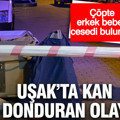 Uşak'ta kan donduran olay: Çöpte yeni doğmuş bebek cesedi bulundu