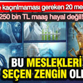 Bu meslekleri seçen zengin oldu: 250 Bin TL maaş hayal değil: İşte kaçırılmaması gereken 20 meslek