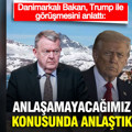 Danimarkalı Bakan, Trump ile görüşmesini anlattı: Anlaşamayacağımız konusunda anlaştık