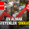 Ev almak isteyenler dikkat: Konut kredileri hala ciddi risk
