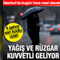 Yağış ve rüzgar kuvvetli geliyor: 4 şehre sarı kodlu uyarı