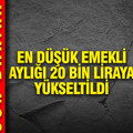 En düşük emekli aylığı 20 bin liraya yükseltildi