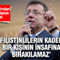 İmamoğlu’ndan Gazze çıkışı: Filistinlilerin kaderi bir kişinin insafına bırakılamaz