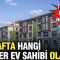 Yüzyılın Konut Projesi’nde 11 il kura takvimi açıklandı: Bu hafta hangi aileler ev sahibi olacak?