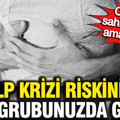 Kalp krizi riskiniz kan grubunuzda gizli: O gruba sahip olanlar aman dikkat