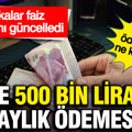 Bankalar faiz oranlarını güncelledi: 500 bin liranın geri ödemesi belli oldu
