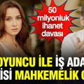 Dolunay Soysert ve iş insanı Aydın Erdem aşkı mahkemelik oldu: 50 milyonluk ihanet davası