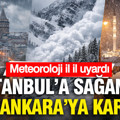İstanbul'da sağanak, Ankara'da kar... Meteoroloji uyardı