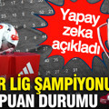 Yapay zeka açıkladı: Süper Lig şampiyonu ve puan durumu