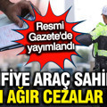 Resmi Gazete yayımladı: Araçtan inmeyi aklınıza bile getirmeyin; İşte yeni cezalar