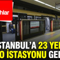 İstanbul’a 23 yeni metro istasyonu geliyor: İşte güzergahlar
