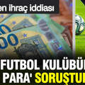 Türk futbol kulübüne 'kara para' soruşturması: Ligden ihraç iddiası