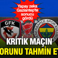 Yapay zeka Gaziantep FK-Fenerbahçe maçının skorunu tahmin etti