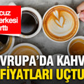 Avrupa’da kahve fiyatları uçtu: En ucuz şehir herkesi şaşırttı