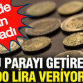 Bu parayı getirene 2000 lira veriyorlar: Elinde olan yaşadı