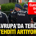 Europol’den uyarı: AB’de terör tehdidi artıyor