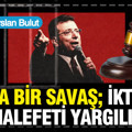 Bu da bir savaş; iktidar, muhalefeti yargılıyor