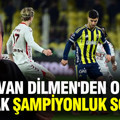 Rıdvan Dilmen'den olay olacak şampiyonluk sözleri: Fenerbahçe mi, Galatasaray mı?