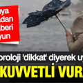 Meteoroloji tek tek açıkladı: 81 ilin tamamında aynı hava olayı yaşanacak