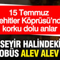 15 Temmuz Şehitler Köprüsü’nde korku dolu anlar: Seyir halindeki metrobüs alev alev yandı