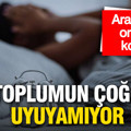 Araştırma ortaya koydu: Toplumun çoğu uyuyamıyor