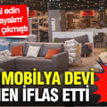 Türk mobilya devi iflas etti: Her evde bulunuyor... "Siz hayal edin biz tasarlayalım" sloganıyla yola çıkmıştı