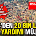 Kentsel dönüşümde yeni dönem: İBB'den 20 bin liraya varan kira yardımı müjdesi