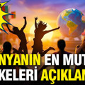 Dünyanın en mutlu ülkeleri açıklandı: Türkiye’nin sırası herkesi şaşırttı
